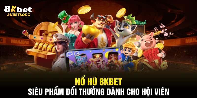 Sảnh game nổ hũ 8KBET được thành viên săn đón nhiều nhất hiện nay